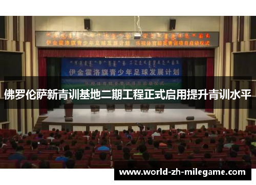 佛罗伦萨新青训基地二期工程正式启用提升青训水平