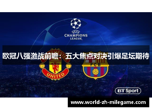 欧冠八强激战前瞻:五大焦点对决引爆足坛期待 欧冠八强激战前瞻:五大焦点对决引爆足坛期待