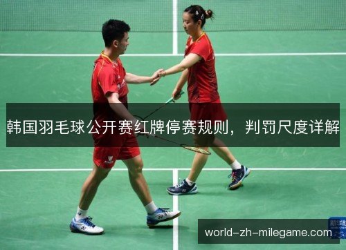 韩国羽毛球公开赛红牌停赛规则,判罚尺度详解 韩国羽毛球公开赛红牌停赛规则,判罚尺度详解